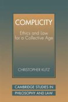 Complicity: Ethics and Law for a Collective Age - Book  of the Cambridge Studies in Philosophy and Law