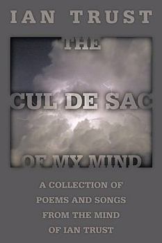 Paperback The Cul de Sac of My Mind: A Collection of Poems and Songs from the Mind of Ian Trust Book