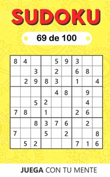 Juega con tu mente: SUDOKU 69 de 100: Colección de 100 diferentes SUDOKUS 9x9 Fáciles, Intermedios y Difíciles para Adultos y para Todos los que ... Entretenida (Sudoku 9x9)