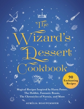 Hardcover The Wizard's Dessert Cookbook: Magical Recipes Inspired by Harry Potter, the Hobbit, Fantastic Beasts, the Chronicles of Narnia, and More Book