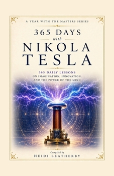 365 Days with Nikola Tesla: 365 Daily Lessons on Imagination, Innovation, and the Power of the Mind (A Year With the Masters)