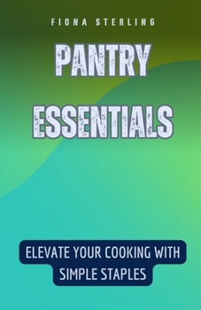 Paperback Pantry Essentials: Elevate Your Cooking with Simple Staples Book