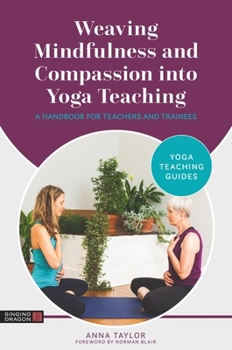 Paperback Weaving Mindfulness and Compassion Into Yoga Teaching: A Handbook for Teachers and Trainees Book