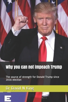 Paperback Why you can not impeach Trump: The source of strength for Donald Trump since 2016 election Book