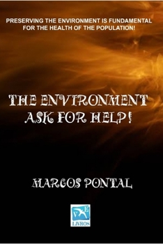 Paperback The Environment Ask for Help!: Preserving the Environment Is Fundamental for the Health of the Population! Book