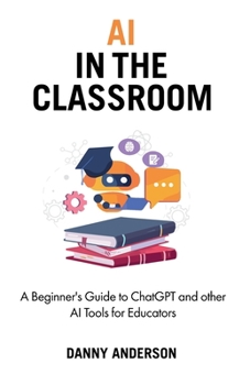 Paperback AI in the Classroom: A Beginner's Guide to ChatGPT and other AI Tools for Educators Book