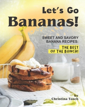 Paperback Let's Go Bananas!: Sweet and Savory Banana Recipes: The Best of the Bunch! Book