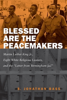 Paperback Blessed Are the Peacemakers: Martin Luther King Jr., Eight White Religious Leaders, and the Letter from Birmingham Jail Book
