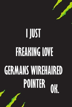 I Just Freaking Love German Wirehaired Pointers Ok: A Journal to organize your life and working on your goals : Passeword tracker, Gratitude journal, ... Weekly meal planner, 120 pages , matte cover