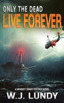 Only The Dead Live Forever - Book #3 of the Whiskey Tango Foxtrot