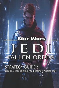 Paperback Star Wars Jedi: Fallen Order Strategy Guide: Essential Tips To Help You Become A Master Jedi Book