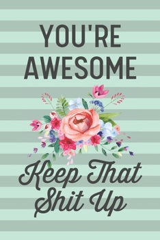 You're Awesome Keep That Shit Up: Funny Joke Blank Lined Journal Notebook Gift for Friend Women Girlfriend Woman Female Coworker Mom Wife Office Boss Thank You