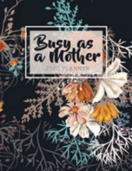 Busy As A Mother 2020 Planner: Beautiful 2020 Planner Organizer, daily, weekly, monthly Leap Year Included, Scheduler with Goal Tracker, Password Log, and birthday tracker by month..