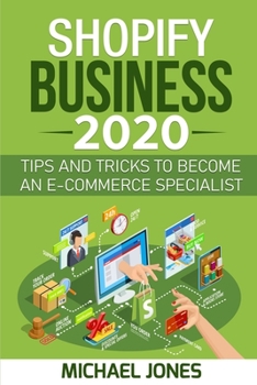 SHOPIFY BUSINESS 2020: Tips and tricks to become an e- commerce specialist