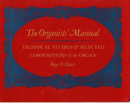 Hardcover The Organists' Manual: Technical Studies & Selected Compositions for the Organ Book