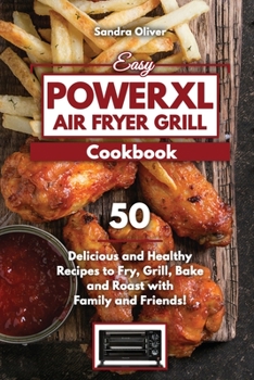 Paperback Easy PowerXL Air Fryer Grill Cookbook: 50 Delicious and Healthy Recipes to Fry, Grill, Bake, and Roast with Family and Friends Book