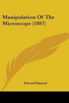 Paperback Manipulation Of The Microscope (1897) Book