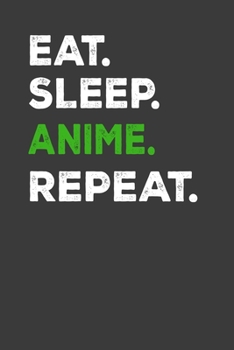 Eat. Sleep. Anime. Repeat.: Perfect Notebook For Boys and Girls. Cute Cream Paper 6*9 Inch With 100 Pages Notebook For Writing Daily Routine, Journal and Hand Note