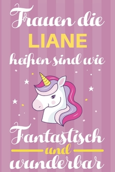 Notizbuch: Frauen Die Liane Hei�en Sind Wie Einh�rner (120 linierte Seiten, Softcover) Tagebebuch, Reisetagebuch, Skizzenbuch F�r Mama, Tochter, Beste Freundin, Oma, Tante