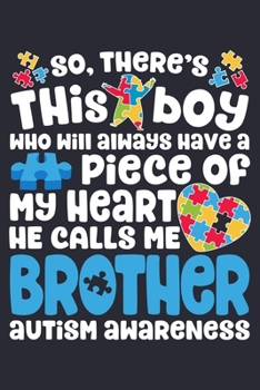 So Theres This Boy Who Will Always Have a Piece of My Heart He Calls Me Brother Autism Awareness: Autism Awareness Lined Notebook, Journal, Organizer, ... Notebook, Gifts for Autism Supporters