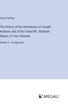 The History of the Adventures of Joseph Andrews and of his Friend Mr. Abraham Adams; In Two Volumes: Volume 2 - in large print