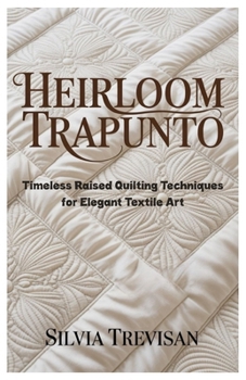 Paperback Heirloom Trapunto: Timeless Raised Quilting Techniques for Elegant Textile Art Book