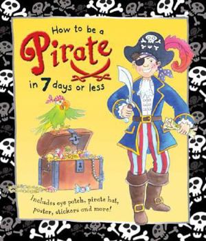 Hardcover How to Be a Pirate in 7 Days or Less [With Pirate Stickers and Pirate Poster and Pirate Hat, an Eye Patch and Treasure-Map Game] Book