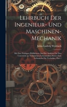 Hardcover Lehrbuch Der Ingenieur- Und Maschinen-Mechanik: Mit Den Nöthigen Hülfslehren Aus Der Analysis Für Den Unterricht an Technischen Lehranstalten Sowie Zu [German] Book