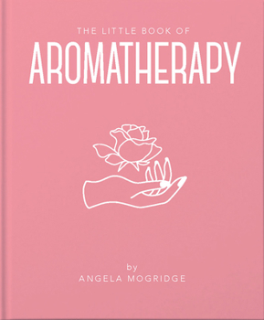 Hardcover The Little Book of Aromatherapy: A Mini Manual on How Essential Oils Work and What They Can Be Used for Book