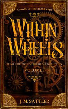 Within Wheels: Volume I (History of the Great Disruption)