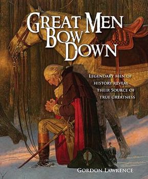 Paperback Great Men Bow Down: 150 Legendary Men of History Reveal Their Source of True Greatness Book