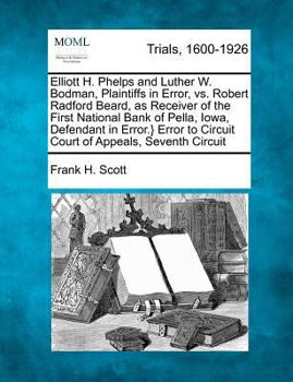 Elliott H. Phelps and Luther W. Bodman, Plaintiffs in Error, vs. Robert Radford Beard, as Receiver of the First National Bank of Pella, Iowa, ... to Circuit Court of Appeals, Seventh Circuit