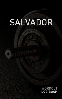 Salvador: Blank Daily Workout Log Book Track Exercise Type, Sets, Reps, Weight, Cardio, Calories, Distance & Time Space to Record Stretches, Warmup, Cooldown & Water Intake Custom Personalized First N