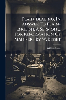 Paperback Plain-dealing, In Answer To Plain-english, A Sermon ... For Reformation Of Manners By W. Bisset Book