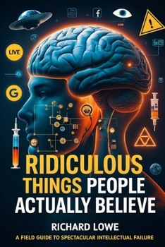 Paperback Ridiculous Things People Actually Believe: A Field Guide to Spectacular Intellectual Failure Book