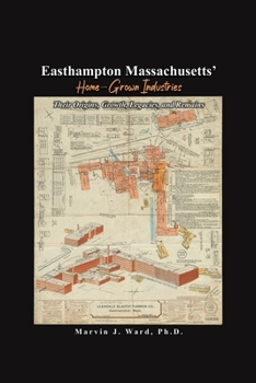 Paperback Easthampton Massachusetts' Home-Grown Industries: Their Origins, Growth, Legacies, and Remains Book