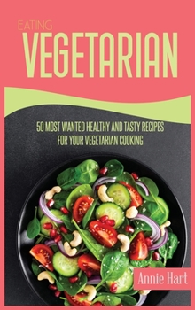 Hardcover Eating Vegetarian: 50 Most Wanted Healthy And Tasty Recipes For Your Vegetarian Cooking Book