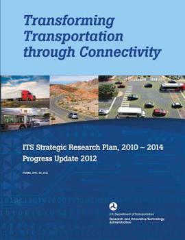 Paperback Transforming Transportation through Connectivity: ITS Strategic Research Plan, 2010 to 2014 Progress Update 2012 Book