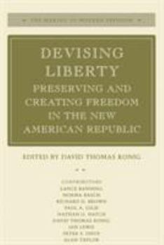 Devising Liberty: Preserving and Creating Freedom in the New American Republic (The Making of Modern Freedom) - Book  of the Making of Modern Freedom