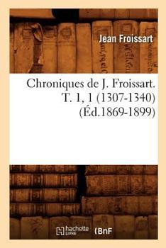 Paperback Chroniques de J. Froissart. T. 1, 1 (1307-1340) (Éd.1869-1899) [French] Book