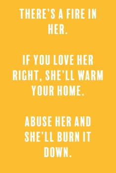 There's a Fire In Her. If You Love Her Right, She'll Warm Your Home. Abuse Her and She'll Burn It Down.: a Lined Boss Lady Girl Journal with Numbered ... for Writing down all those Business Ideas!