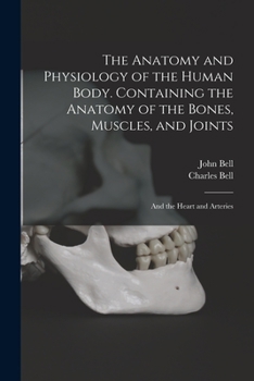 Paperback The Anatomy and Physiology of the Human Body. Containing the Anatomy of the Bones, Muscles, and Joints; and the Heart and Arteries Book