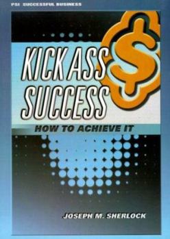 Paperback Kick Ass Success: How to Achieve It (Psi Successful Business Library) Book