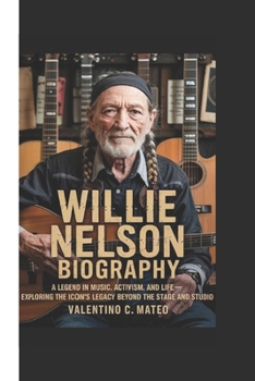 Paperback Willie Nelson Biography: A Legend in Music, Activism, and Life - Exploring the Icon's Legacy Beyond the Stage and Studio Book