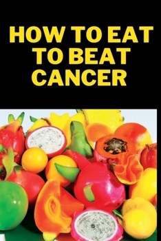 Paperback How to Eat to Beat Cancer: The Cancer Code Cookbook Book