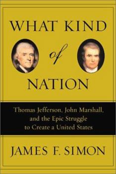 Hardcover What Kind of Nation: Thomas Jefferson, John Marshall, and the Epic Struggle to Create a United States Book