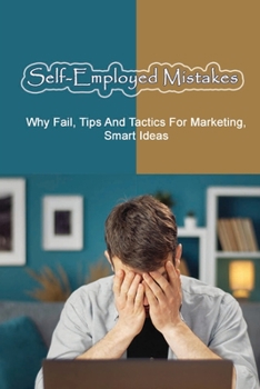 Paperback Self-Employed Mistakes: Why Fail, Tips And Tactics For Marketing, Smart Ideas: Ways To Improve Your Cash Flow Book