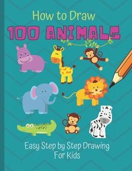 Paperback How to Draw 100 Animals: Simple Step-by-Step Way To Draw Animals - Elephants, Tigers, Dogs, Cats, Horses, Birds, Fish, And More - A Drawing Gui Book