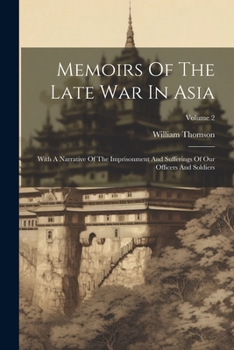 Paperback Memoirs Of The Late War In Asia: With A Narrative Of The Imprisonment And Sufferings Of Our Officers And Soldiers; Volume 2 Book