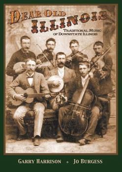 Hardcover Dear Old Illinois: Traditional Music of Downstate Illinois: Over 750 Items of Traditional Music from Downstate Illinois Representing Two Book